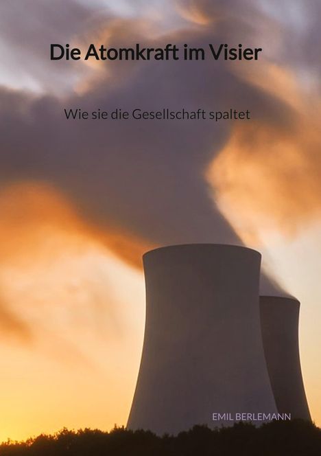 Emil Berlemann: Die Atomkraft im Visier - Wie sie die Gesellschaft spaltet, Buch