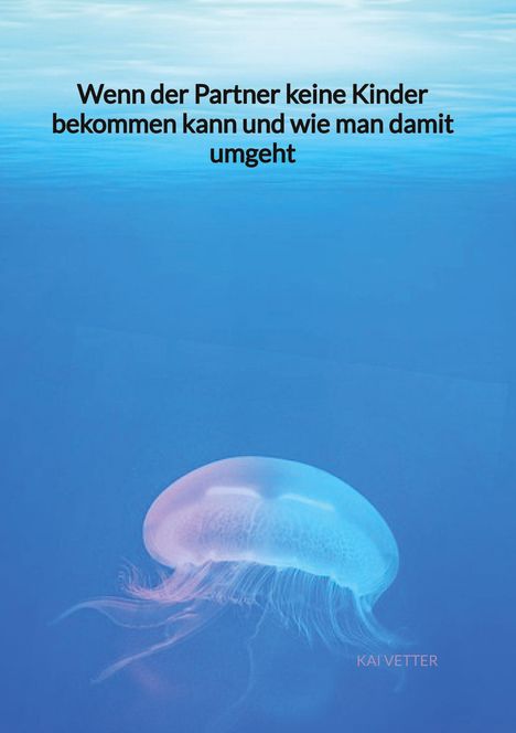 Kai Vetter: Wenn der Partner keine Kinder bekommen kann und wie man damit umgeht, Buch