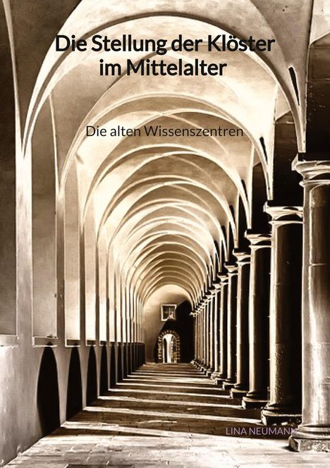 Lina Neumann: Die Stellung der Klöster im Mittelalter - Die alten Wissenszentren, Buch