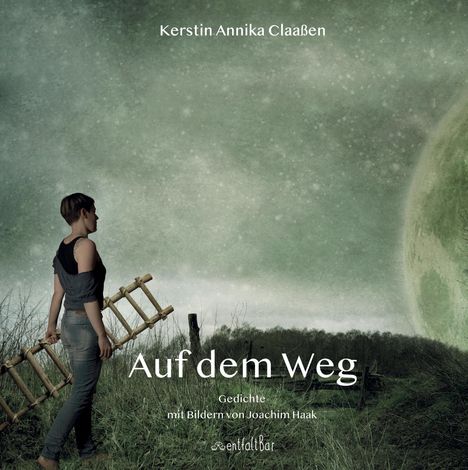 "Kerstin Annika Claaßen, Auf dem Weg, Gedichte mit Bildern von Joachim Haak. Frau mit Holzleiter, weite Landschaft, grüner Himmel."