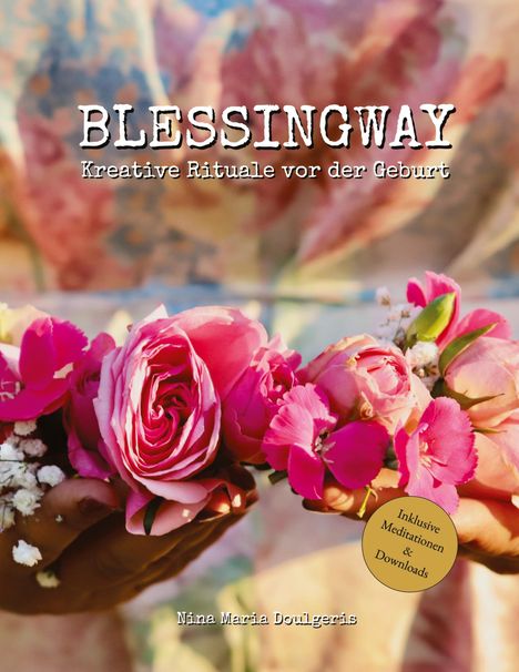 Text: "BLESSINGWAY: Kreative Rituale vor der Geburt. Nina Maria Doulgeris. Inklusive Meditationen & Downloads."  
Florale Illustration mit Händen und Blumen.