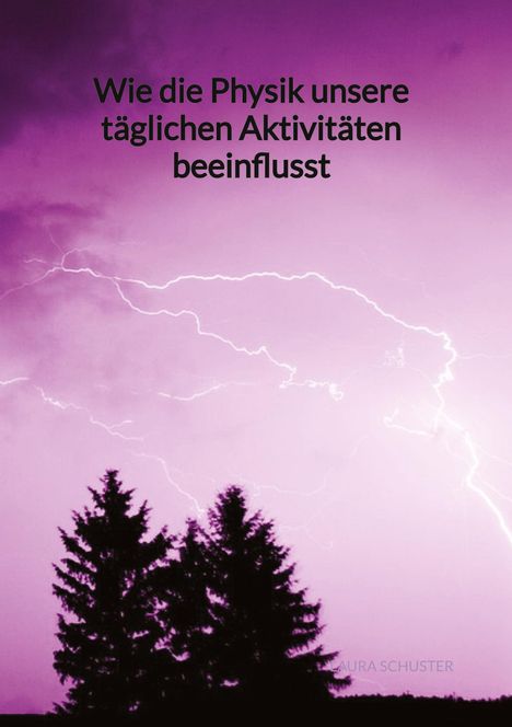 Laura Schuster: Wie die Physik unsere täglichen Aktivitäten beeinflusst, Buch