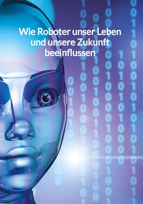 Leon Schmitz: Wie Roboter unser Leben und unsere Zukunft beeinflussen, Buch