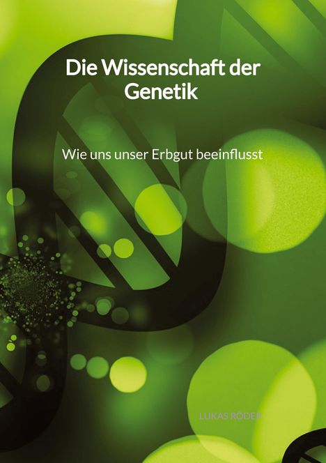 Lukas Röder: Die Wissenschaft der Genetik - Wie uns unser Erbgut beeinflusst, Buch