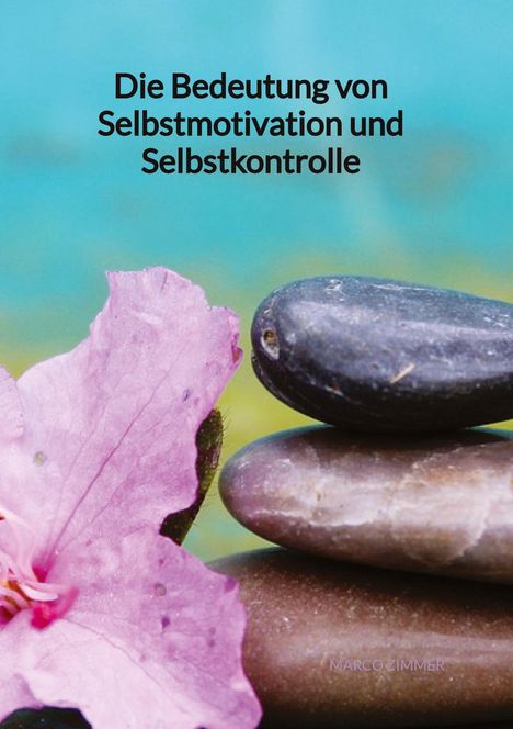 Marco Zimmer: Die Bedeutung von Selbstmotivation und Selbstkontrolle, Buch