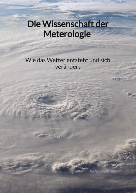 Sarah Weiß: Die Wissenschaft der Meterologie - Wie das Wetter entsteht und sich verändert, Buch