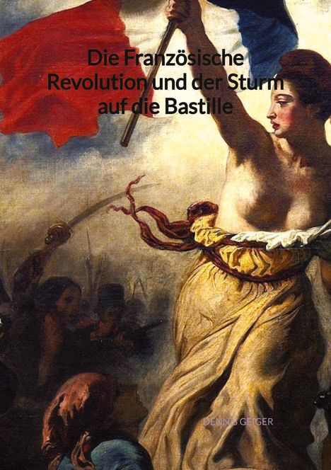 Dennis Geiger: Die Französische Revolution und der Sturm auf die Bastille, Buch