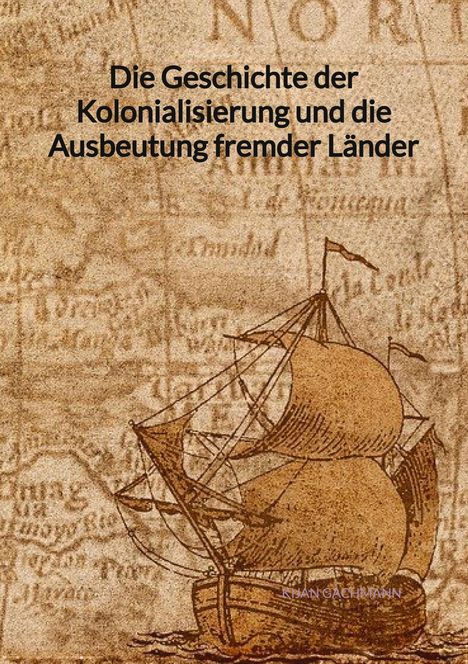 Kijan Gachmann: Die Geschichte der Kolonialisierung und die Ausbeutung fremder Länder, Buch