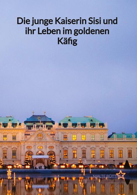 Malte Büttner: Die junge Kaiserin Sisi und ihr Leben im goldenen Käfig, Buch