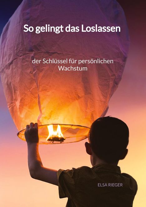 Elsa Rieger: So gelingt das Loslassen - der Schlüssel für persönlichen Wachstum, Buch