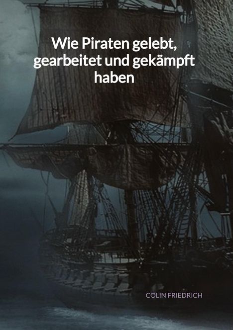 Colin Friedrich: Wie Piraten gelebt, gearbeitet und gekämpft haben, Buch