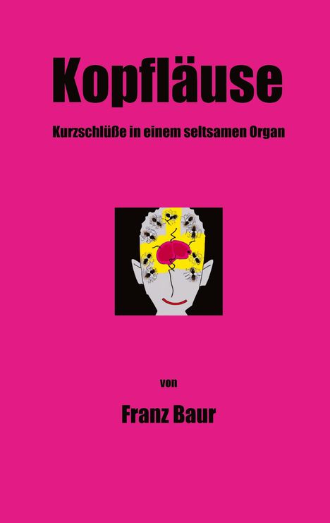 "Kopfläuse: Kurzschlüsse in einem seltsamen Organ" von Franz Baur. Illustration: Kopf mit Läusen und Gehirn. Hintergrund pink.