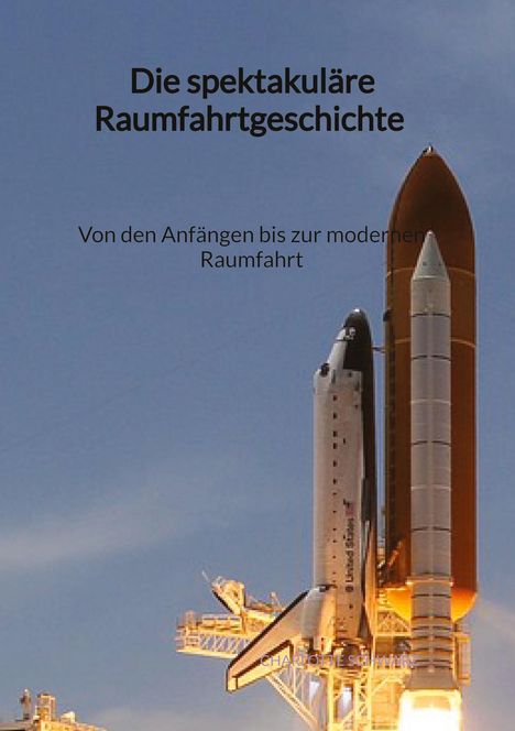 Charlotte Schwarz: Die spektakuläre Raumfahrtgeschichte - Von den Anfängen bis zur modernen Raumfahrt, Buch