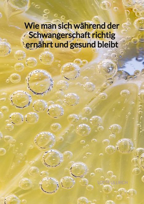 Lotte Ullrich: Wie man sich während der Schwangerschaft richtig ernährt und gesund bleibt, Buch