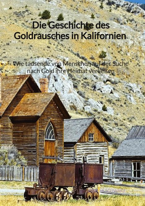 Gisella Schwarz: Die Geschichte des Goldrausches in Kalifornien - Wie tausende von Menschen auf der Suche nach Gold ihre Heimat verließen, Buch