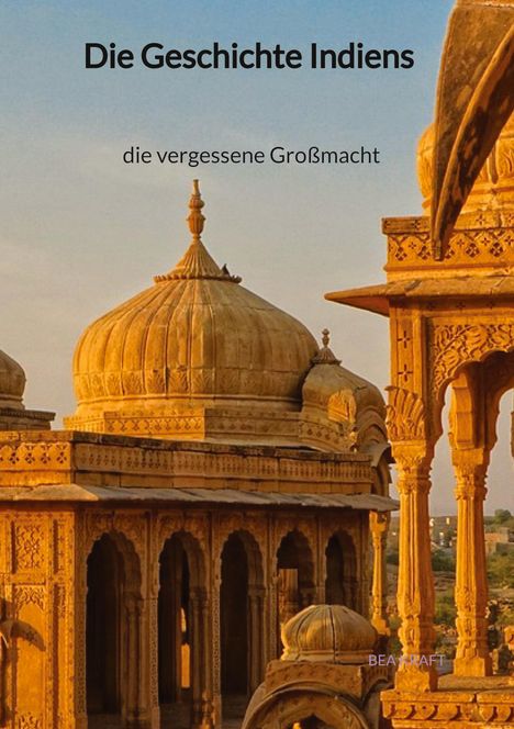 Bea Kraft: Die Geschichte Indiens - die vergessene Großmacht, Buch