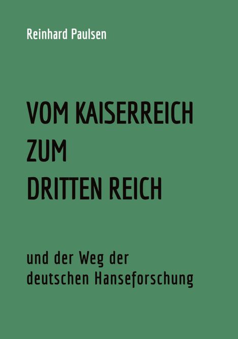 Reinhard Paulsen: VOM KAISERREICH ZUM DRITTEN REICH und der Weg der deutschen Hanseforschung, Buch