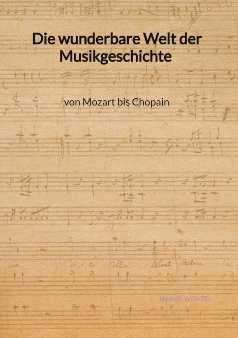 Jannik Wenzel: Die wunderbare Welt der Musikgeschichte von Mozart bis Chopain, Buch