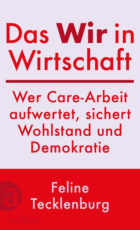 Buchtitel: „Das Wir in Wirtschaft“. Untertitel: „Wer Care-Arbeit aufwertet, sichert Wohlstand und Demokratie“. Autor: Feline Tecklenburg.