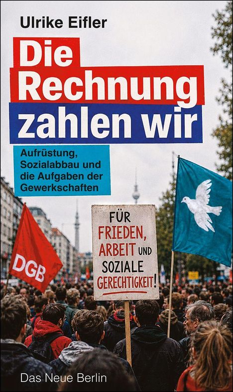 Titel: "Die Rechnung zahlen wir". Thema: Aufrüstung, Sozialabbau. Menschenmenge mit Plakaten.