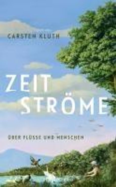 Carsten Kluth: Zeitströme. Über Flüsse und Menschen, Buch