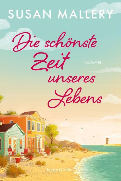"Die schönste Zeit unseres Lebens", Roman von Susan Mallery. Bunte Häuser und Strand mit blauem Himmel und Wasser.