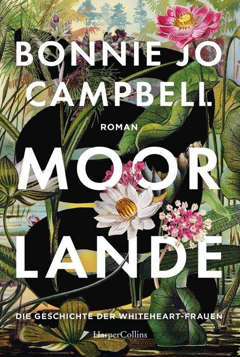 Text: "BONNIE JO CAMPBELL, ROMAN, MOORLANDE, DIE GESCHICHTE DER WHITEHEART-FRAUEN, HarperCollins." 

Illustration: Bunte Blumen und Gräser.