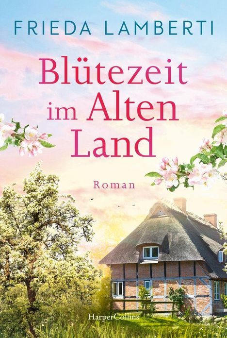 „FRIEDA LAMBERTI Blütezeit im Alten Land Roman.“ Ein reetgedecktes Haus, blühende Bäume und ein rosa-blauer Himmel.