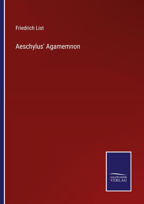 "Friedrich List, Aeschylus' Agamemnon" in Weiß auf rotem Hintergrund. Unten rechts: Logo von SalzWasser Verlag.