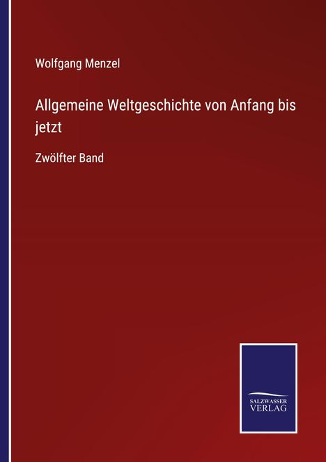 "Wolfgang Menzel: Allgemeine Weltgeschichte von Anfang bis jetzt, Zwölfter Band. Dunkelrotes Cover, Salz- und Wasserverlag-Logo."