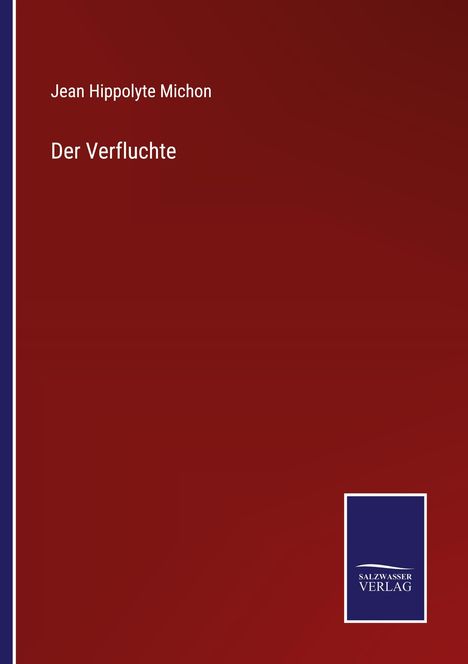 "Jean Hippolyte Michon. Der Verfluchte. Roter Hintergrund mit dunkelblauem Rechteck, darin 'SALZWASSER VERLAG'."