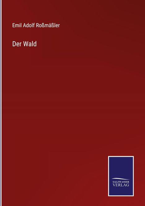 Titel: "Der Wald". Autor: Emil Adolf Roßmäßler. Unten rechts ist ein blaues Logo von Salzwaßer Verlag. Hintergrund rotbraun.