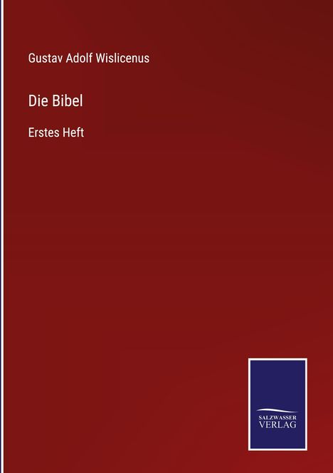 Text: Gustav Adolf Wislicenus, Die Bibel, Erstes Heft. Unten rechts Logo Salz­was­ser Ver­lag. Hintergrund: Dunkelrot.