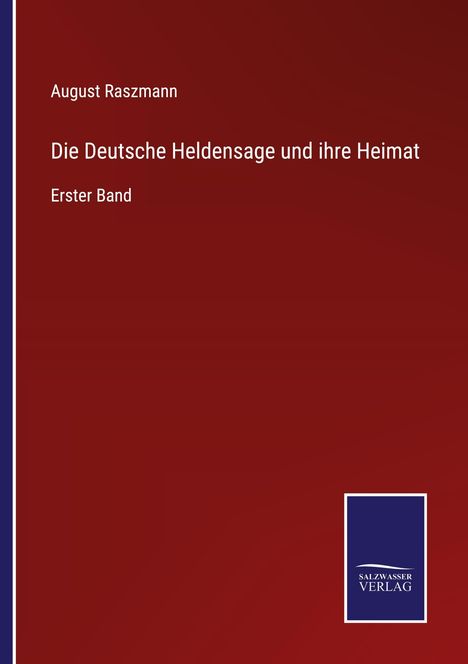 Text: "August Raszmann, Die Deutsche Heldensage und ihre Heimat, Erster Band." Unten rechts ein Logo von Salzasser Verlag.