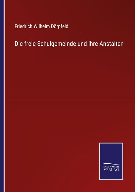 Friedrich Wilhelm Dörpfeld: "Die freie Schulgemeinde und ihre Anstalten". Unten rechts Salz Wasser Verlag Logo.