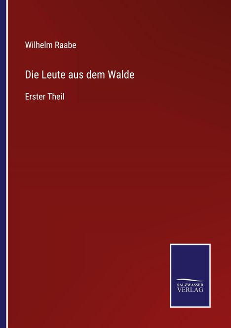 Titel: "Die Leute aus dem Walde, Erster Theil" von Wilhelm Raabe. Unten Logo: "Salzwasser Verlag". Hintergrund dunkelrot.