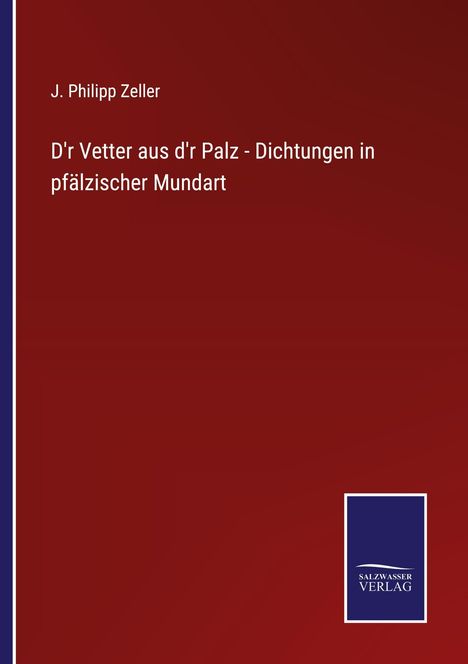 J. Philipp Zeller, Titel: D'r Vetter aus d'r Palz - Dichtungen in pfälzischer Mundart. Dunkelroter Hintergrund, Logo: Salzwasser Verlag.