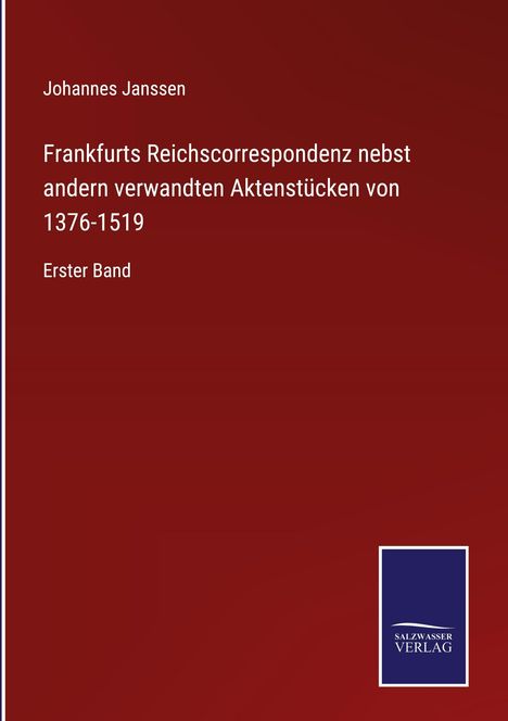 "Johannes Janssen, Frankfurts Reichscorrespondenz 1376-1519. Erster Band." Unten rechts ein Salzsasser Verlag Logo.
