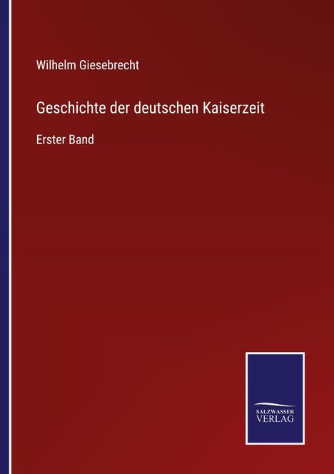 Der Text lautet: "Wilhelm Giesebrecht, Geschichte der deutschen Kaiserzeit, Erster Band". Es gibt ein Logo von Salzsasser Verlag.