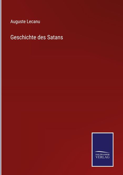 Der Titel lautet "Geschichte des Satans" von Auguste Lecanu. Unten rechts das blaue Logo von "Salzwasser Verlag". Hintergrund rot.