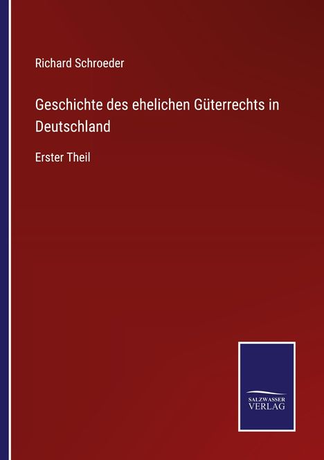 Text: "Richard Schroeder, Geschichte des ehelichen Güterrechts in Deutschland, Erster Theil." Roter Hintergrund, Verlagslogo.