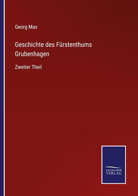Text: Georg Max, Geschichte des Fürstenthums Grubenhagen, Zweiter Theil. Dunkelroter Hintergrund, Salzsasser Verlag Logo.