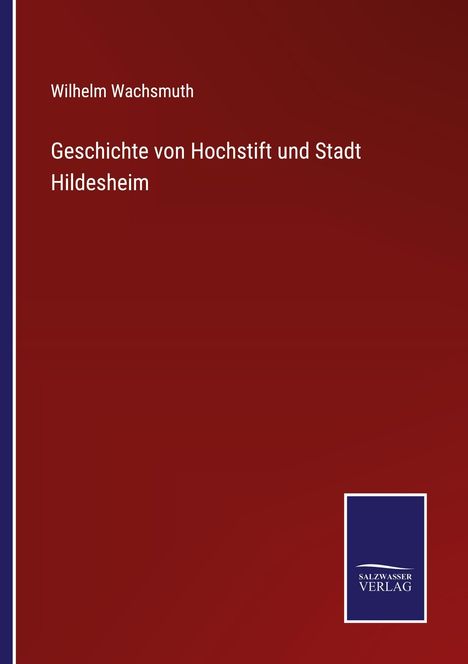 „Wilhelm Wachsmuth: Geschichte von Hochstift und Stadt Hildesheim“ auf dunkelrotem Hintergrund. Unten Logo: SALZWASSER VERLAG.