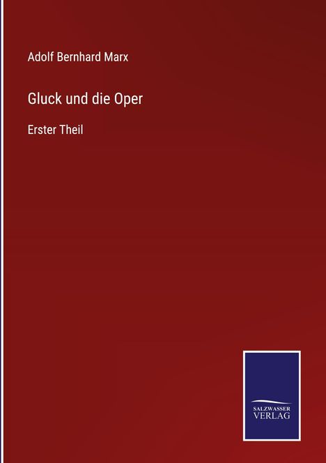 "Adolf Bernhard Marx. Gluck und die Oper. Erster Theil." Dunkelrotes Cover, unten rechts blaues Logo "SALZWASSER VERLAG".