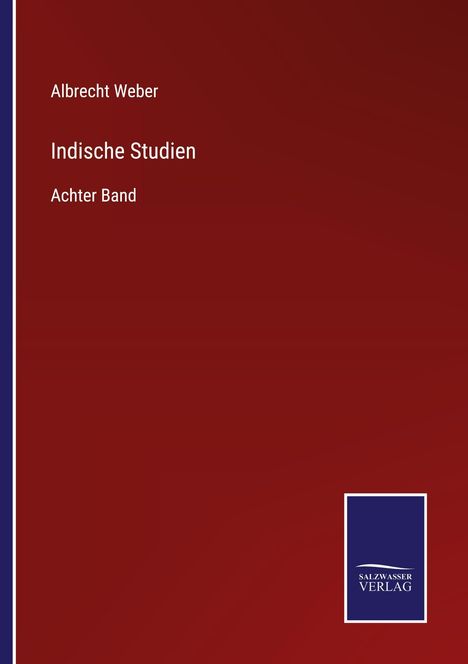 Titel: "Indische Studien", Autor: Albrecht Weber, "Achter Band". Dunkelroter Hintergrund, blaues Logo "Salzwasser Verlag".