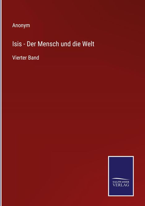 Anonym, Isis - Der Mensch und die Welt, Vierter Band. Logo: Salzsasser Verlag auf dunkelrotem Hintergrund.