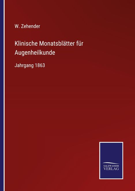 Titel: Klinische Monatsblätter für Augenheilkunde. Jahrgang 1863. Autor: W. Zehender. Logo: SALZWASSER VERLAG.
