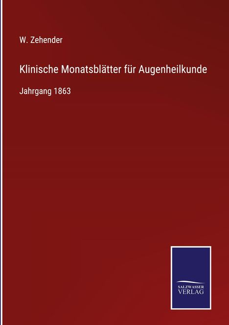 Titel: Klinische Monatsblätter für Augenheilkunde. Jahrgang: 1863. Autor: W. Zehender. Dunkelroter Hintergrund, Verlagslogo unten rechts.