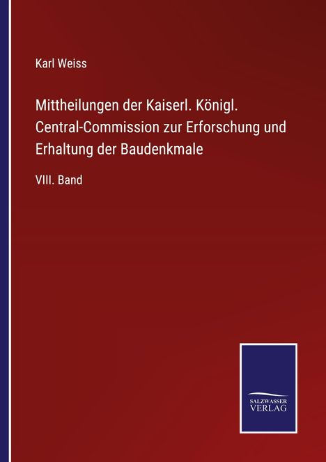 Karl Weiss, Mitteilungen der Kaiserlichen Königlichen Central-Commission, VIII. Band. Logo: Salzwaßer Verlag.