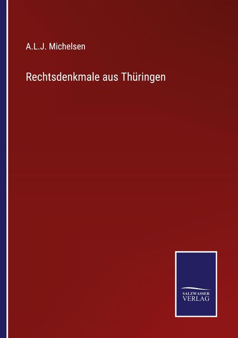 Text: "A.L.J. Michelsen, Rechtsdenkmale aus Thüringen". Dunkelroter Hintergrund, Logo: blau, "Salzwasser Verlag".